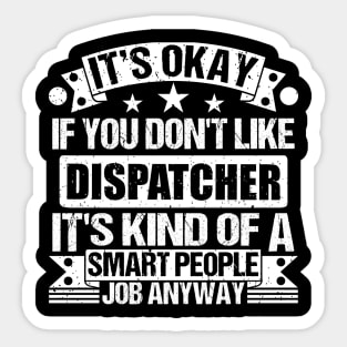 Dispatcher lover It's Okay If You Don't Like Dispatcher It's Kind Of A Smart People job Anyway Sticker